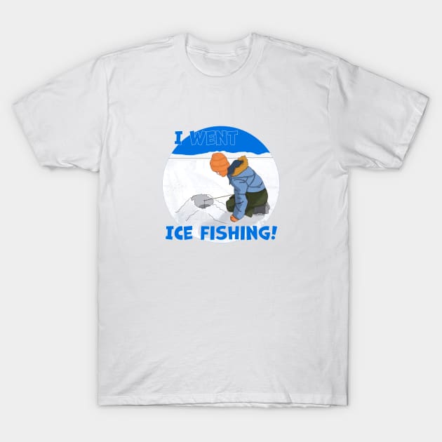 I Went Ice Fishing! T-Shirt by MMcBuck